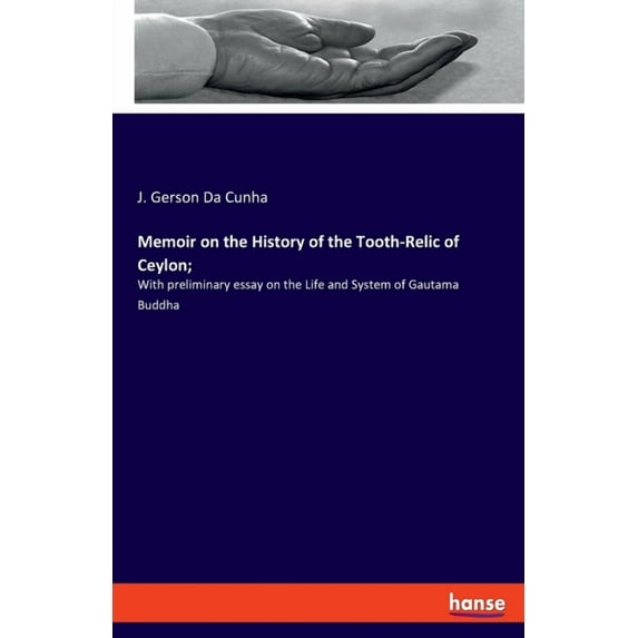 Memoir on the History of the Tooth-Relic of Ceylon;: With preliminary essay on the Life and System of Gautama Buddha, (Paperback)