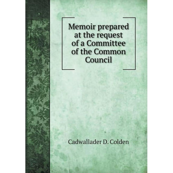 Memoir prepared at the request of a Committee of the Common Council (Paperback)