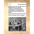 thumbnail image 1 of Memoire Au Roi, Par M. Linguet, Concernant Ses Reclamations, Actuellement Pendantes Au Parlement de Paris. (Paperback), 1 of 1