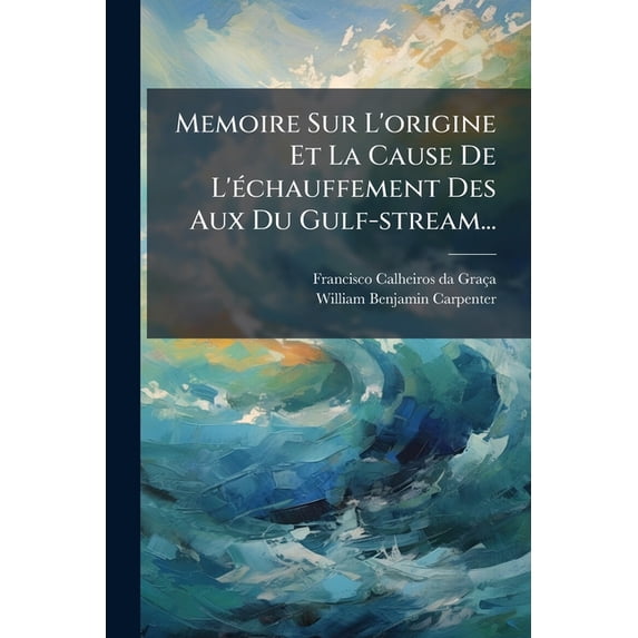 Memoire Sur L'origine Et La Cause De L'échauffement Des Aux Du Gulf-stream... (Paperback)