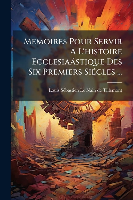 Memoires Pour Servir A L'histoire Ecclesiastique Des Six Premiers Sicles ... : Tomo Quatorzieme, Qui Comprend Les Histoires De Saint Paulin, De S. Celestin Pape, De Cassien, De S. Cyrille D'alexandrie Et Du Nestorianisme, Etc... (Paperback)
