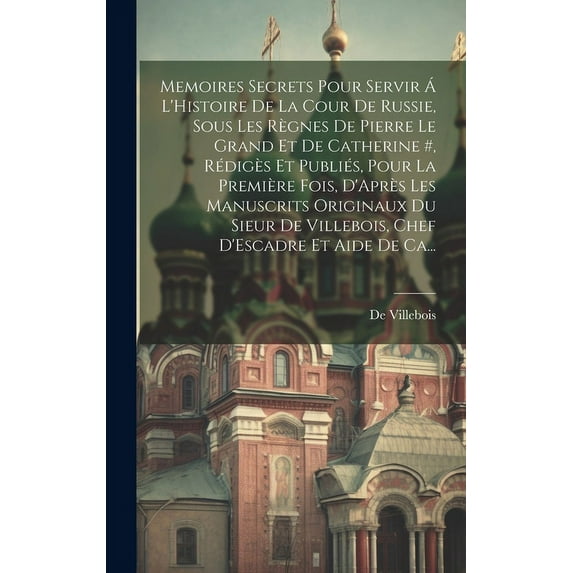 Memoires Secrets Pour Servir Á L'Histoire De La Cour De Russie, Sous Les Règnes De Pierre Le Grand Et De Catherine #, Rédigès Et Publiés, Pour La Première Fois, D'Après Les Manuscrits Originaux Du Sie