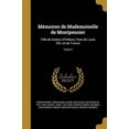 thumbnail image 1 of Memoires de Mademoiselle de Montpensier: Fille de Gaston DOrleans, Frere de Louis XIII, Roi de France; Tome 2 French Edition Paperback 137257980X 9781372579806 Montpensier, Anne-Marie-Louise DOr, 1 of 1
