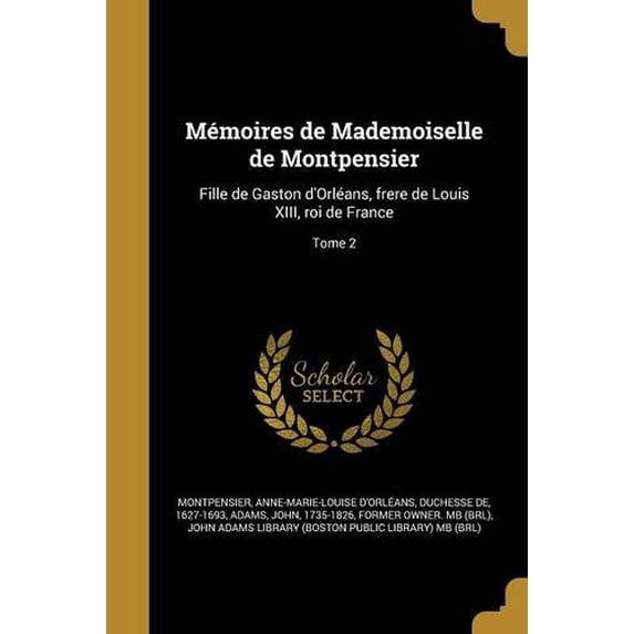 Memoires de Mademoiselle de Montpensier: Fille de Gaston DOrleans, Frere de Louis XIII, Roi de France; Tome 2 French Edition Paperback 137257980X 9781372579806 Montpensier, Anne-Marie-Louise DOr