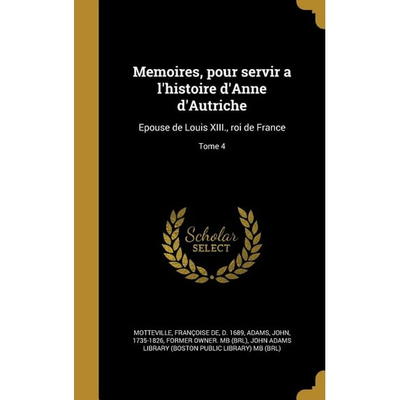 Memoires, pour servir a l'histoire d'Anne d'Autriche : Epouse de Louis XIII., roi de France; Tome 4 (Hardcover)