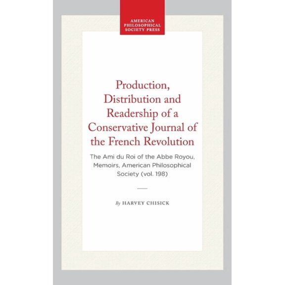 Memoirs of the American Philosophical So Production, Distribution and Readership of a Conservative Journal of the French Revolution: The Ami Du Roi of the ABBE R, Book 198, (Hardcover)