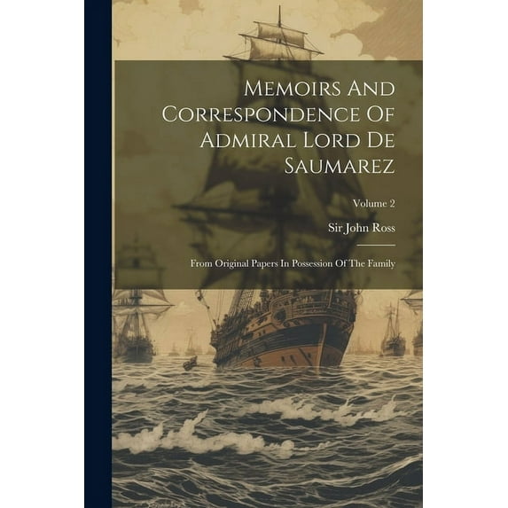 Memoirs And Correspondence Of Admiral Lord De Saumarez: From Original Papers In Possession Of The Family; Volume 2 (Paperback)