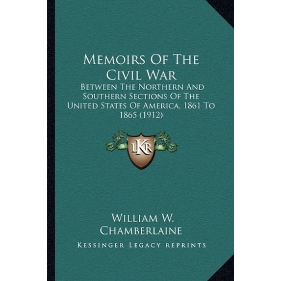 Memoirs Of The Civil War: Between The Northern And Southern Sections Of The United States Of America, 1861 To 1865 1912 Paperback 1165416794 9781165416790 William W. Chamberlaine