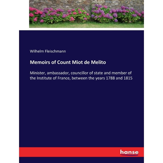 Memoirs of Count Miot de Melito: Minister, ambassador, councillor of state and member of the Institute of France, betwee, (Paperback)