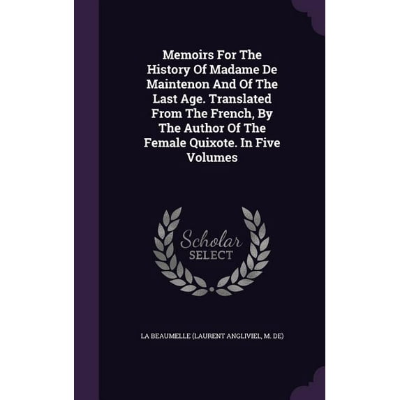 Memoirs For The History Of Madame De Maintenon And Of The Last Age. Translated From The French, By The Author Of The Female Quixote. In Five Volumes (Hardcover)