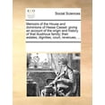 thumbnail image 1 of Memoirs of the House and Dominions of Hesse Cassel: Giving an Account of the Origin and History of That Illustrious Family; Their Estates, Dignities, Court, Revenues, ... (Paperback), 1 of 1