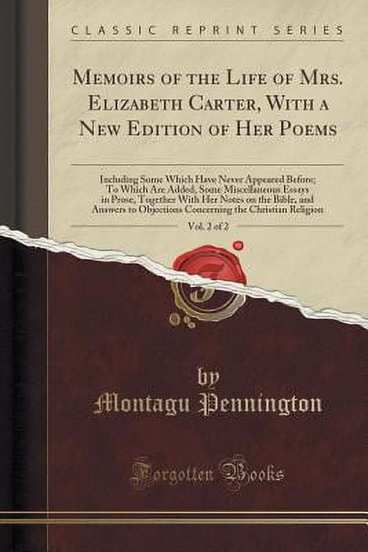 Memoirs of the Life of Mrs. Elizabeth Carter, with a New Edition of Her Poems, Vol. 2 of 2: Including Some Which Have Never Appeared Before; To Which Are Added, Some Miscellaneous Essays in Prose, Tog