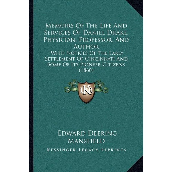 Memoirs Of The Life And Services Of Daniel Drake, Physician, Professor, And Author : With Notices Of The Early Settlement Of Cincinnati And Some Of Its Pioneer Citizens (1860) (Paperback)