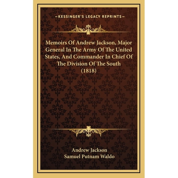 Memoirs Of Andrew Jackson, Major General In The Army Of The United States, And Commander In Chief Of The Division Of The South (1818) (Hardcover)