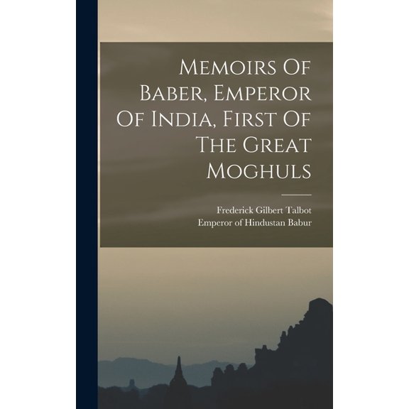 Memoirs Of Baber, Emperor Of India, First Of The Great Moghuls (Hardcover)
