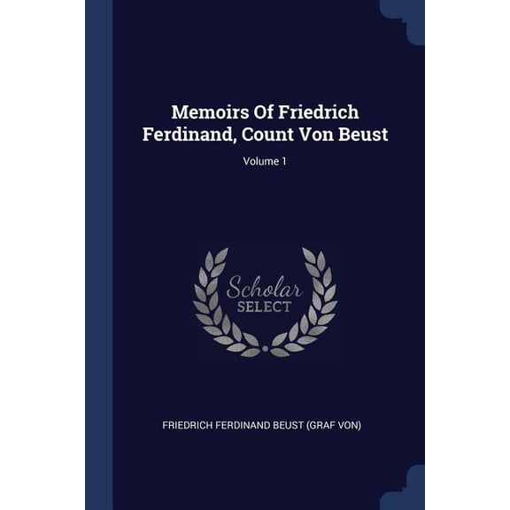 Memoirs Of Friedrich Ferdinand, Count Von Beust; Volume 1 (Paperback)