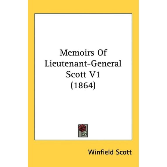 Memoirs Of Lieutenant-General Scott V1 1864 Hardcover 1437255450 9781437255454 Winfield Scott