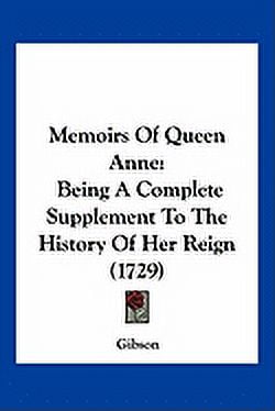 Memoirs Of Queen Anne : Being A Complete Supplement To The History Of Her Reign (1729) (Paperback)