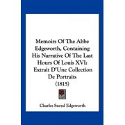 Memoirs Of The Abbe Edgeworth, Containing His Narrative Of The Last Hours Of Louis XVI Extrait DUne Collection De Portraits 1815 Paperback 1160746443 9781160746441 Charles Sneyd Edgeworth