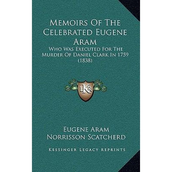 Memoirs of the Celebrated Eugene Aram: Who Was Executed for the Murder of Daniel Clark in 1759 (1838) Hardcover