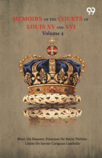 Memoirs Of The Courts Of Louis XV And XVI: Volume 4, (Paperback)