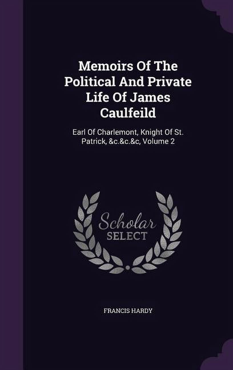Memoirs Of The Political And Private Life Of James Caulfeild: Earl Of Charlemont, Knight Of St. Patrick, &c.&c.&c, Volume 2 (Hardcover)