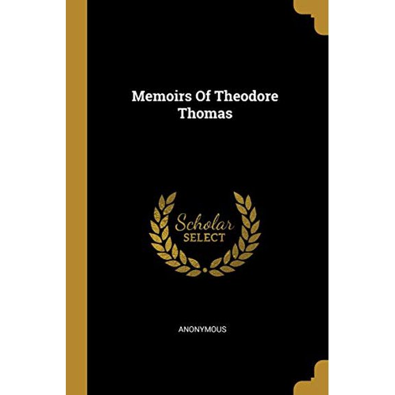 Memoirs Of Theodore Thomas Paperback 0530279916 9780530279916 Anonymous