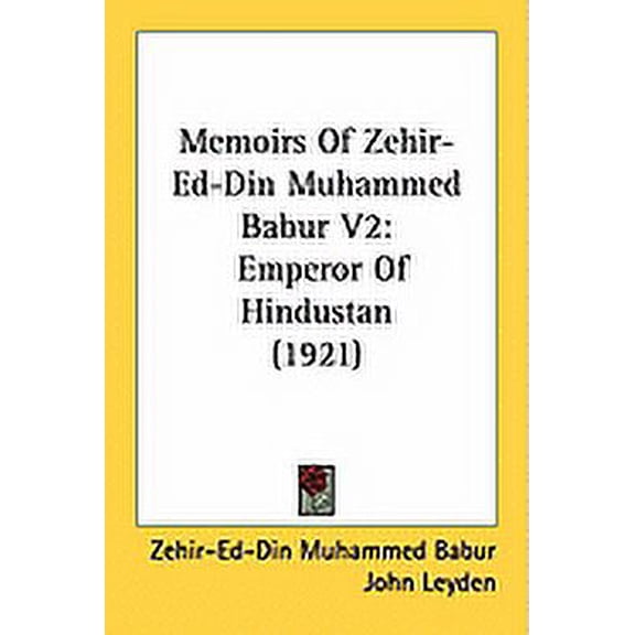 Memoirs Of Zehir-Ed-Din Muhammed Babur V2 : Emperor Of Hindustan (1921) (Paperback)