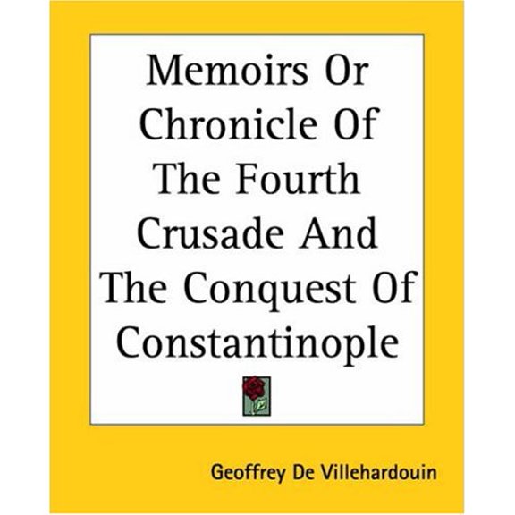 Memoirs Or Chronicle Of The Fourth Crusade And The Conquest Of Constantinople Paperback 1419192671 9781419192678 Geoffrey De Villehardouin