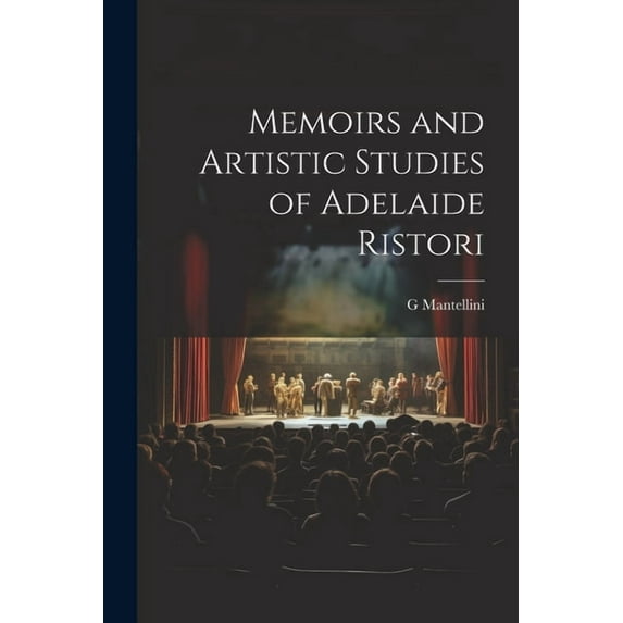 Memoirs and Artistic Studies of Adelaide Ristori (Paperback)