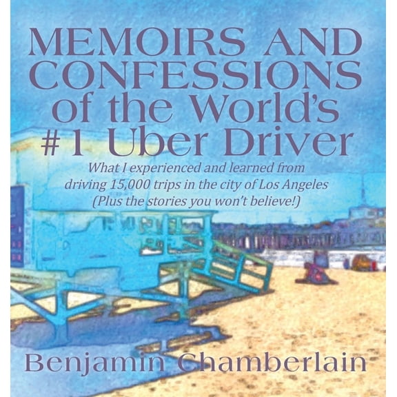 Memoirs and Confessions of the World's #1 Uber Driver: What I experienced and learned from driving 15,000 trips in the c, (Hardcover)