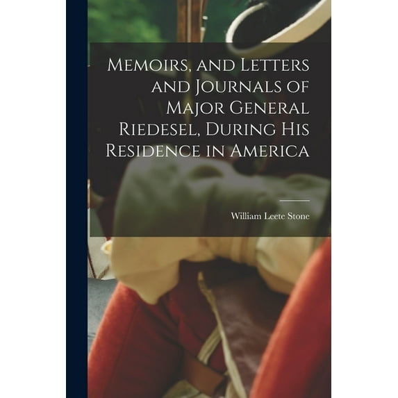 Memoirs, and Letters and Journals of Major General Riedesel, During his Residence in America (Paperback)