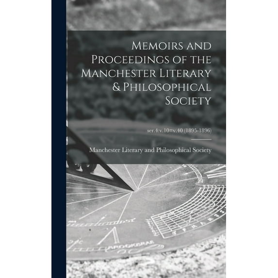 Memoirs and Proceedings of the Manchester Literary & Philosophical Society; ser.4 : v.10=v.40 (1895-1896) (Hardcover)
