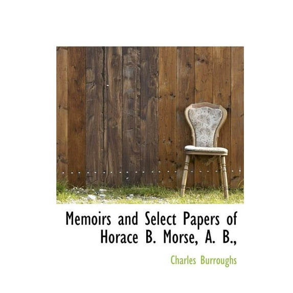 Memoirs and Select Papers of Horace B. Morse, A. B., (Hardcover)
