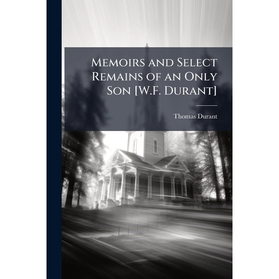 Memoirs and Select Remains of an Only Son [W.F. Durant] (Paperback)
