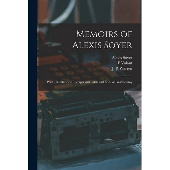Memoirs of Alexis Soyer: With Unpublished Receipts and Odds and Ends of Gastronomy (Paperback)