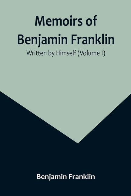 Memoirs of Benjamin Franklin; Written by Himself (Volume I), (Paperback)