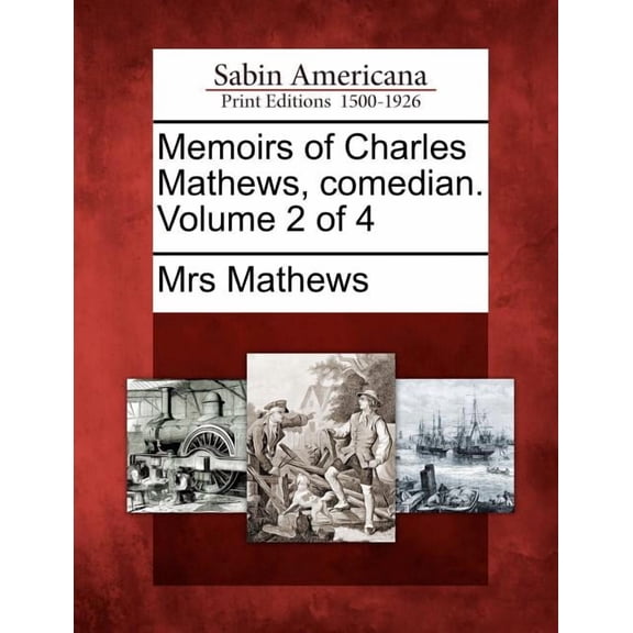 Memoirs of Charles Mathews, comedian. Volume 2 of 4 (Paperback)