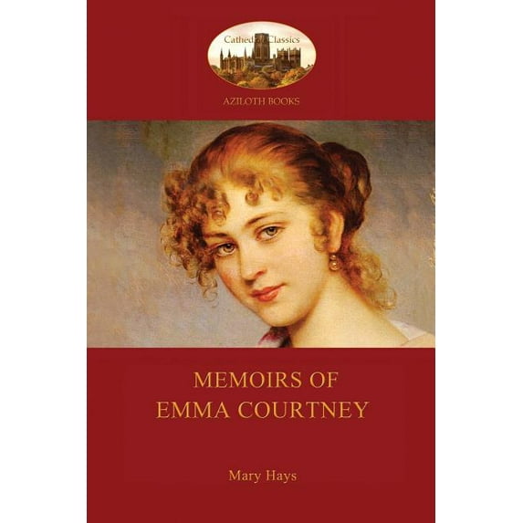 Memoirs of Emma Courtney - an 18th Century Feminist classic (Aziloth Books)