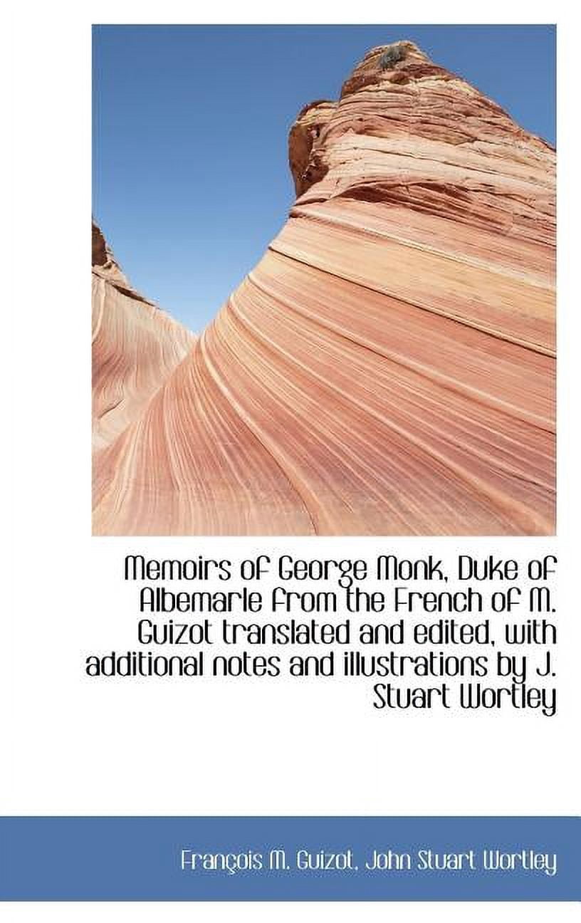 Memoirs of George Monk, Duke of Albemarle from the French of M. Guizot Translated and Edited, with a (Hardcover)