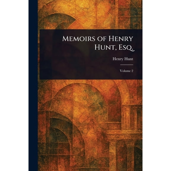 Memoirs of Henry Hunt, Esq., (Paperback)