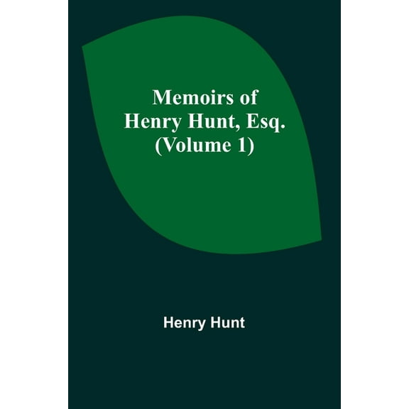 Memoirs of Henry Hunt, Esq. (Volume 1), (Paperback)
