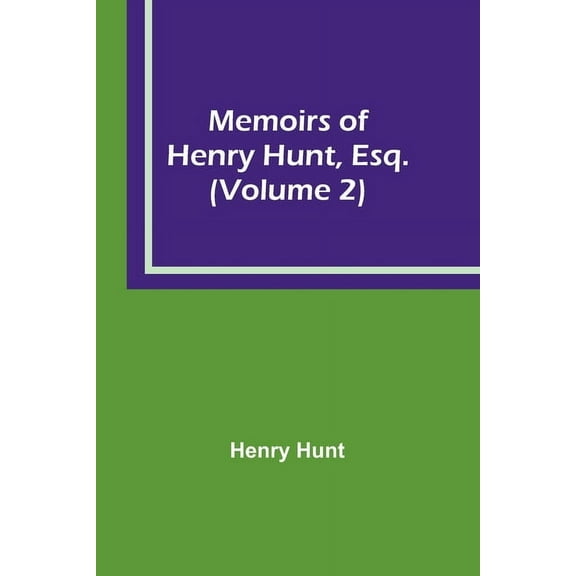 Memoirs of Henry Hunt, Esq. (Volume 2), (Paperback)