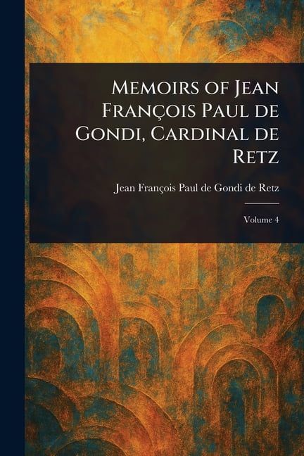 Memoirs of Jean Franois Paul De Gondi, Cardinal De Retz, (Paperback)