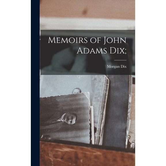 Memoirs of John Adams Dix;, (Hardcover)