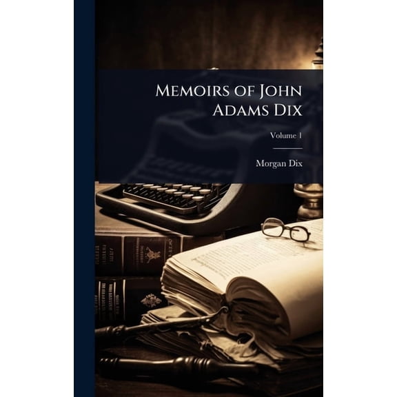 Memoirs of John Adams Dix, (Hardcover)