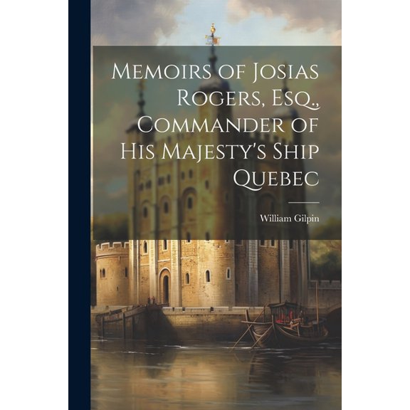 Memoirs of Josias Rogers, Esq., Commander of His Majesty's Ship Quebec (Paperback)