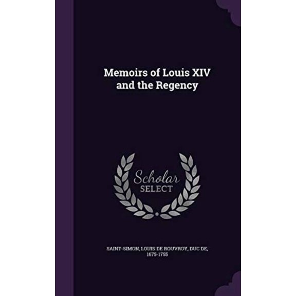 Memoirs of Louis XIV and the Regency Hardcover 1359205497 9781359205490 Saint-Simon, Louis de Rouvroy duc de 1