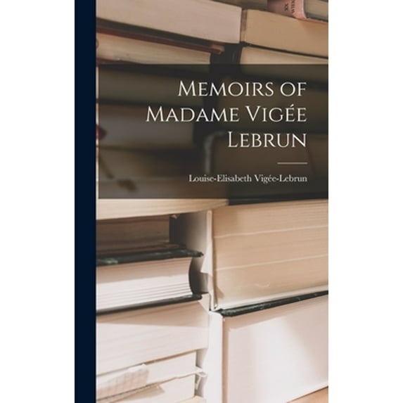 Memoirs of Madame Vigée Lebrun (Hardcover) by Louise-Elisabeth Vigée-Lebrun