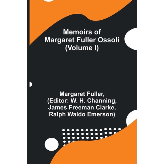 Memoirs of Margaret Fuller Ossoli (Volume I), (Paperback)